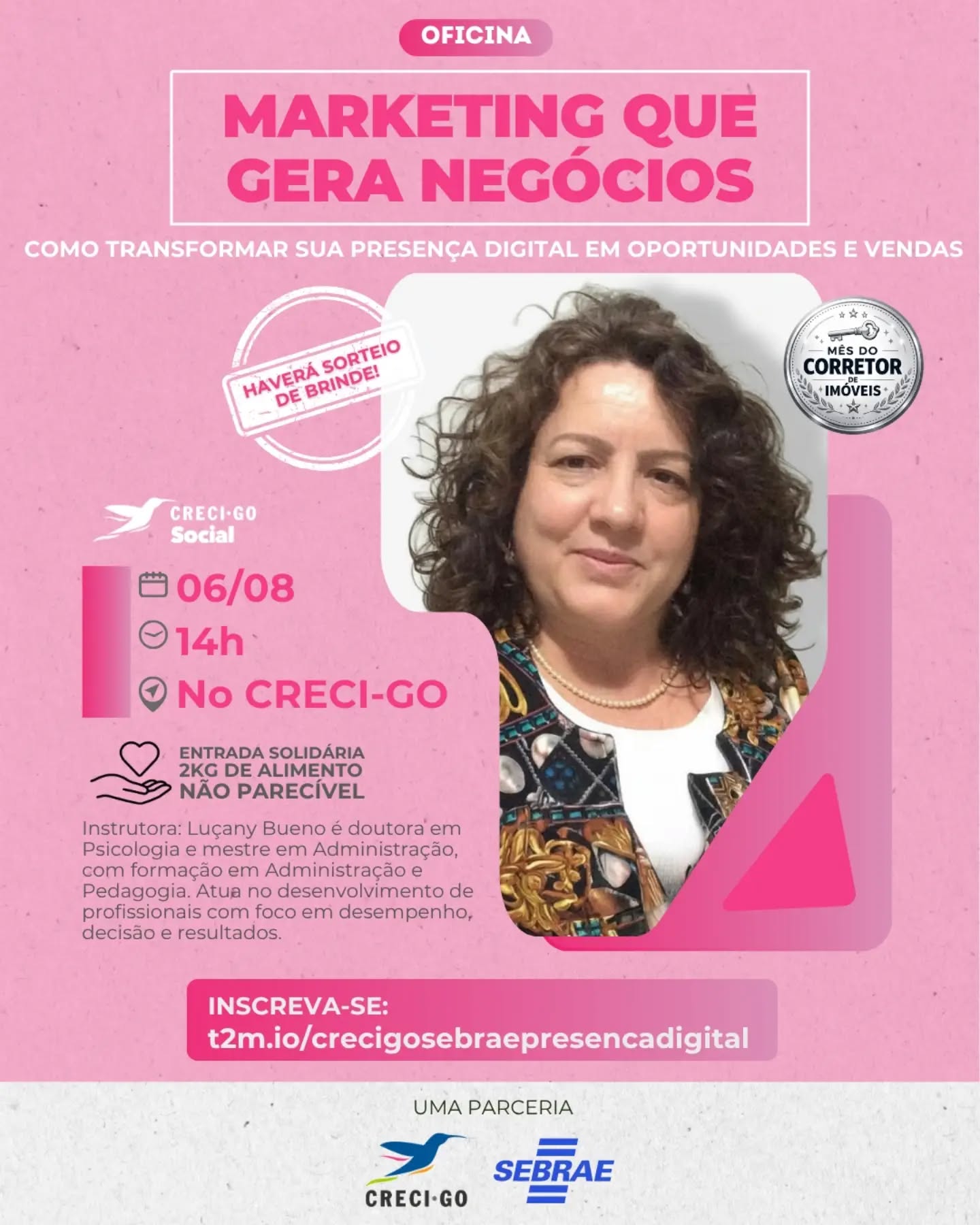 🚨 Enquanto alguns corretores esperam o telefone tocar, outros aprendem a fazer o cliente encontrá-los.

Em um mercado cada vez mais competitivo, quem sabe usar o marketing digital sai na frente.

Participe da oficina Marketing que Gera Negócios e descubra como transformar sua presença nas redes sociais em uma ferramenta para conquistar clientes e fechar mais negócios.

📅 06/08

🕑 14h

📍 CRECI-GO

🎁 Sorteio de brindes.

💚 Entrada solidária: 2 kg de alimento não perecível.

As vagas são limitadas.

Inscreva-se:

t2m.io/crecigosebraepresencadigital